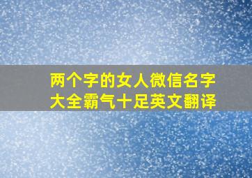 两个字的女人微信名字大全霸气十足英文翻译