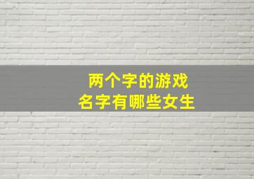 两个字的游戏名字有哪些女生