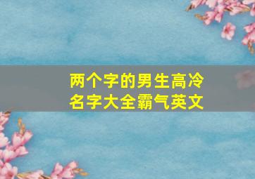 两个字的男生高冷名字大全霸气英文