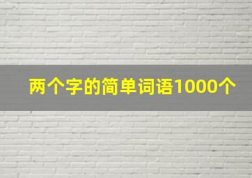 两个字的简单词语1000个