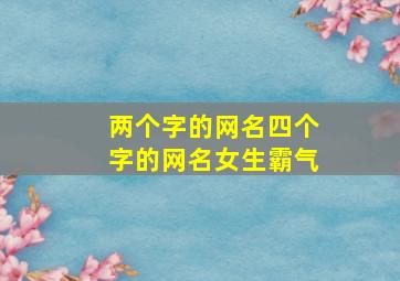 两个字的网名四个字的网名女生霸气