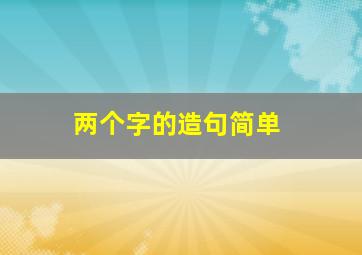 两个字的造句简单