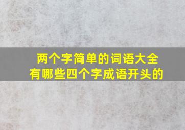 两个字简单的词语大全有哪些四个字成语开头的