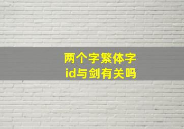 两个字繁体字id与剑有关吗