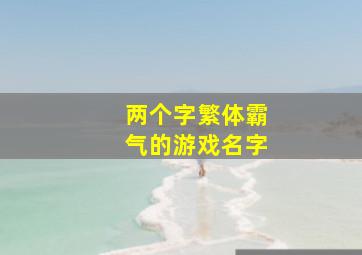 两个字繁体霸气的游戏名字