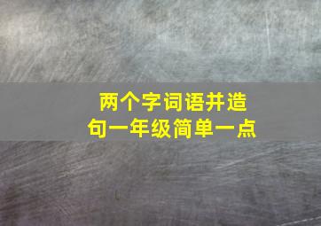 两个字词语并造句一年级简单一点