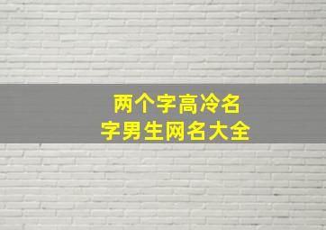 两个字高冷名字男生网名大全