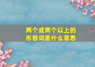 两个或两个以上的形容词是什么意思