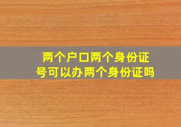 两个户口两个身份证号可以办两个身份证吗