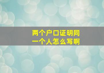 两个户口证明同一个人怎么写啊