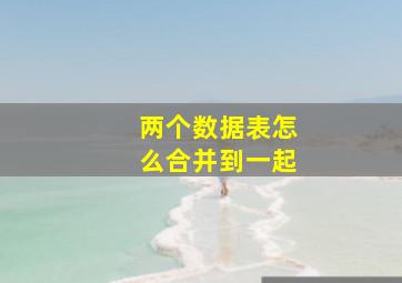 两个数据表怎么合并到一起