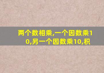 两个数相乘,一个因数乘10,另一个因数乘10,积