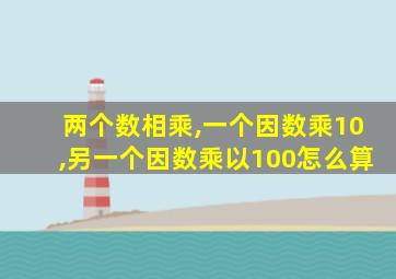 两个数相乘,一个因数乘10,另一个因数乘以100怎么算