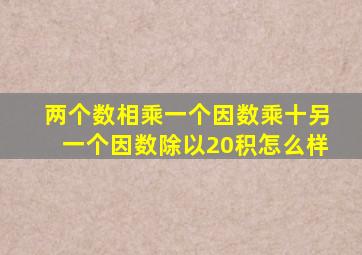 两个数相乘一个因数乘十另一个因数除以20积怎么样