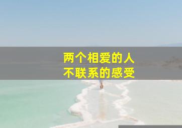 两个相爱的人不联系的感受