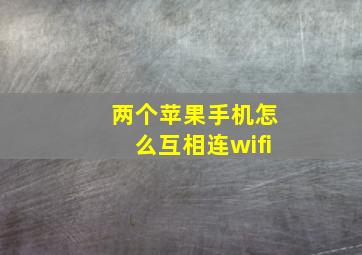 两个苹果手机怎么互相连wifi