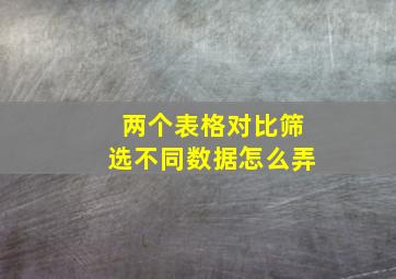 两个表格对比筛选不同数据怎么弄