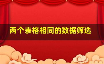 两个表格相同的数据筛选