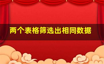 两个表格筛选出相同数据