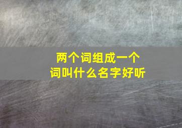 两个词组成一个词叫什么名字好听