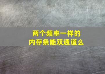 两个频率一样的内存条能双通道么