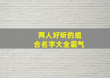 两人好听的组合名字大全霸气