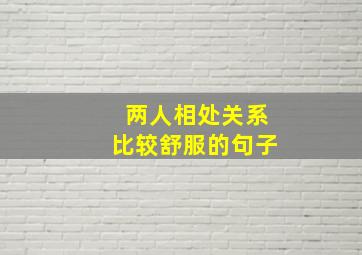 两人相处关系比较舒服的句子