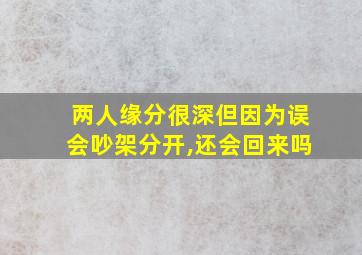 两人缘分很深但因为误会吵架分开,还会回来吗