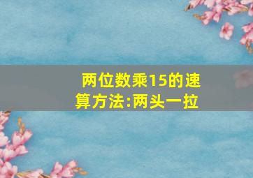 两位数乘15的速算方法:两头一拉