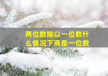 两位数除以一位数什么情况下商是一位数