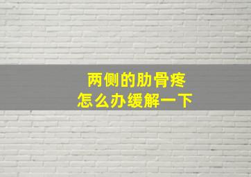 两侧的肋骨疼怎么办缓解一下