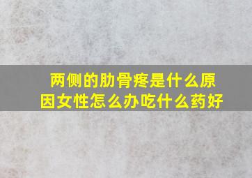 两侧的肋骨疼是什么原因女性怎么办吃什么药好