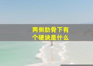 两侧肋骨下有个硬块是什么