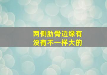 两侧肋骨边缘有没有不一样大的