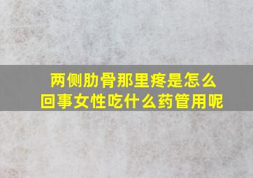 两侧肋骨那里疼是怎么回事女性吃什么药管用呢