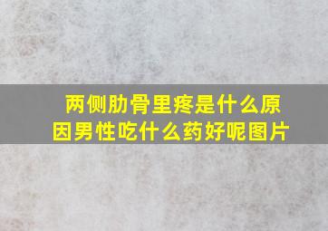 两侧肋骨里疼是什么原因男性吃什么药好呢图片