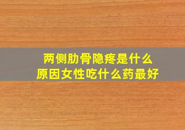 两侧肋骨隐疼是什么原因女性吃什么药最好