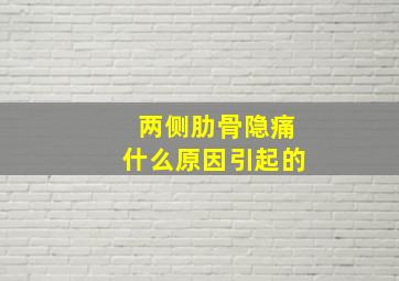 两侧肋骨隐痛什么原因引起的