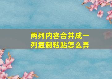 两列内容合并成一列复制粘贴怎么弄