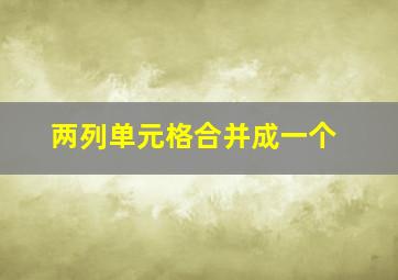 两列单元格合并成一个