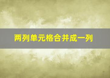 两列单元格合并成一列