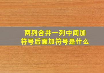 两列合并一列中间加符号后面加符号是什么