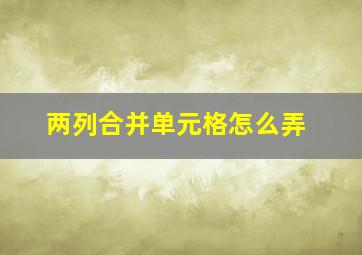 两列合并单元格怎么弄