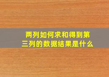 两列如何求和得到第三列的数据结果是什么