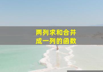 两列求和合并成一列的函数