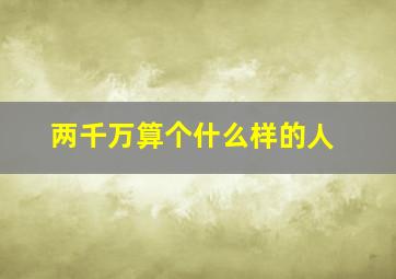 两千万算个什么样的人