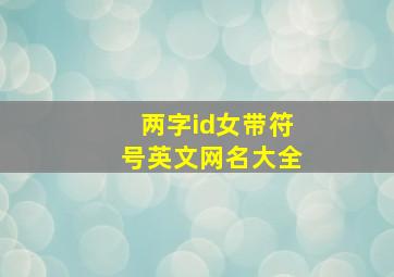 两字id女带符号英文网名大全