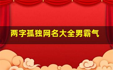 两字孤独网名大全男霸气