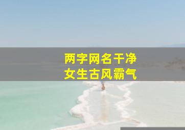 两字网名干净女生古风霸气