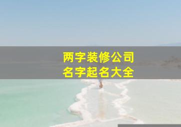 两字装修公司名字起名大全